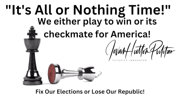 WE HAVE THE PROOF – It’s All or Nothing Time! – We either play to win or its checkmate for America!