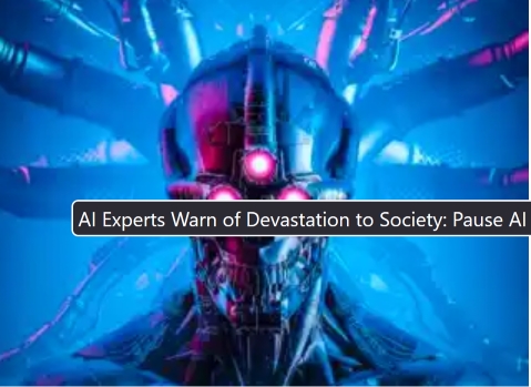  AI Experts Warn of Devastation to Society: Pause AI “Immediately”