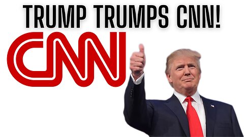  TRUMP TRUMPS CNN!