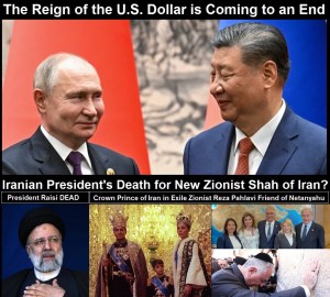  The Reign of the U.S. Dollar as The World’s Reserve Currency is Rapidly Coming to an End – Is the Death of the Iranian President Related?