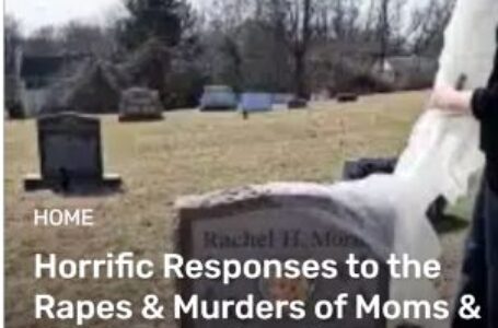 Horrific Responses to the Rapes & Murders of Moms & Children by Illegals
